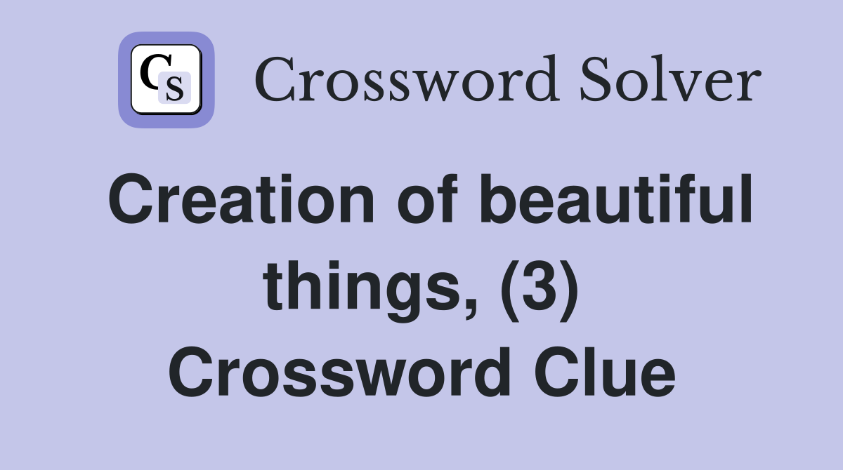 Creation of beautiful things, (3) Crossword Clue
