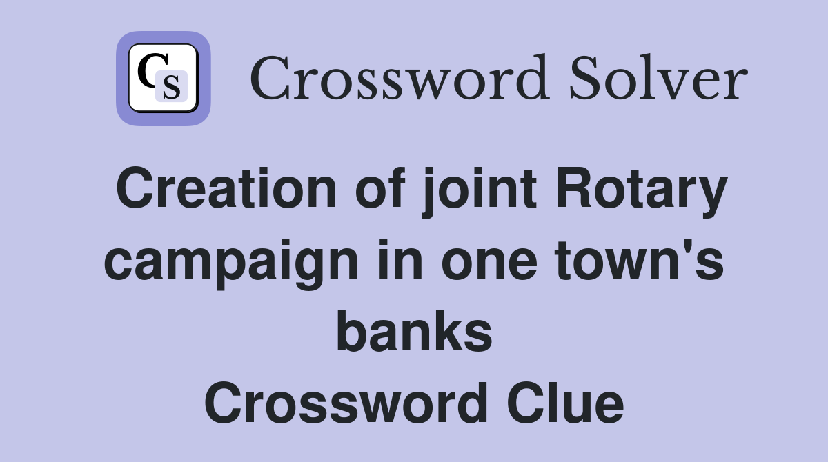 Creation of joint Rotary campaign in one town's banks Crossword Clue