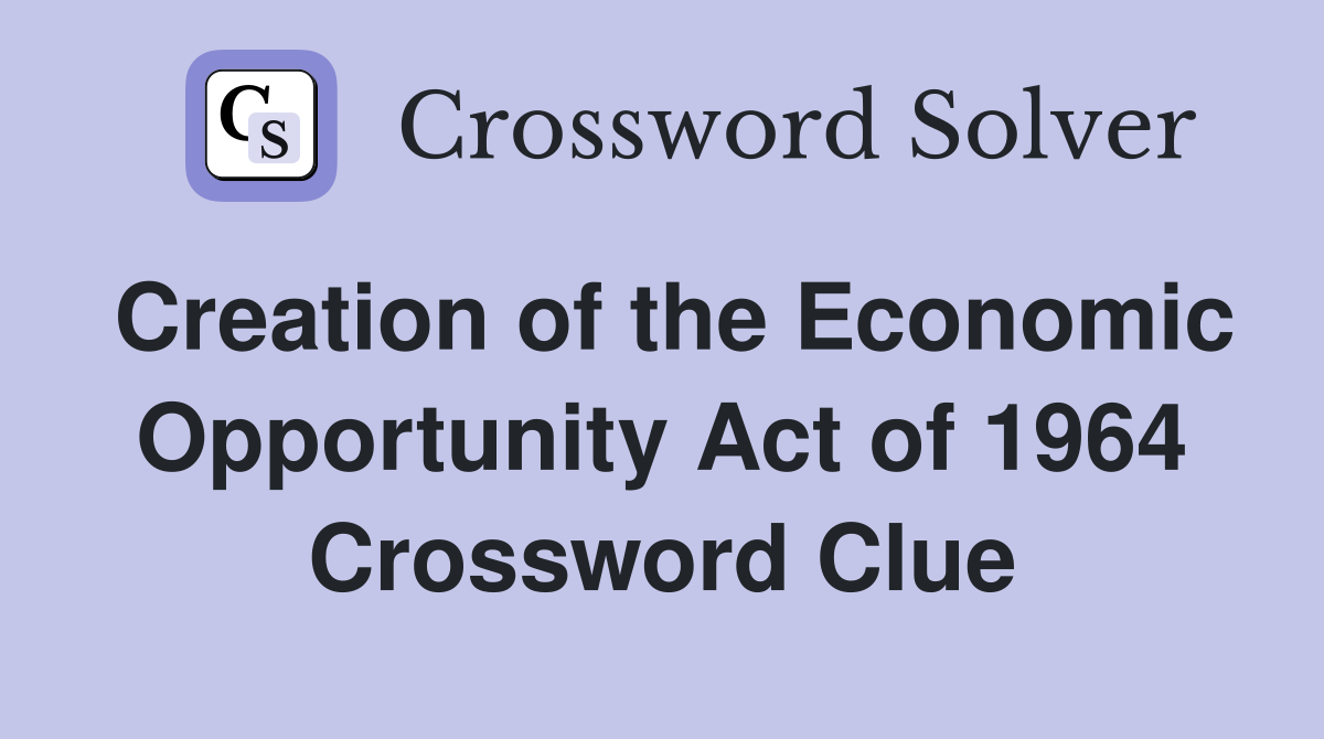 Creation of the Economic Opportunity Act of 1964 Crossword Clue