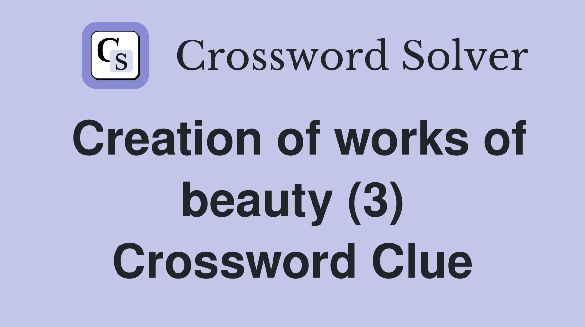 Creation of works of beauty (3) Crossword Clue