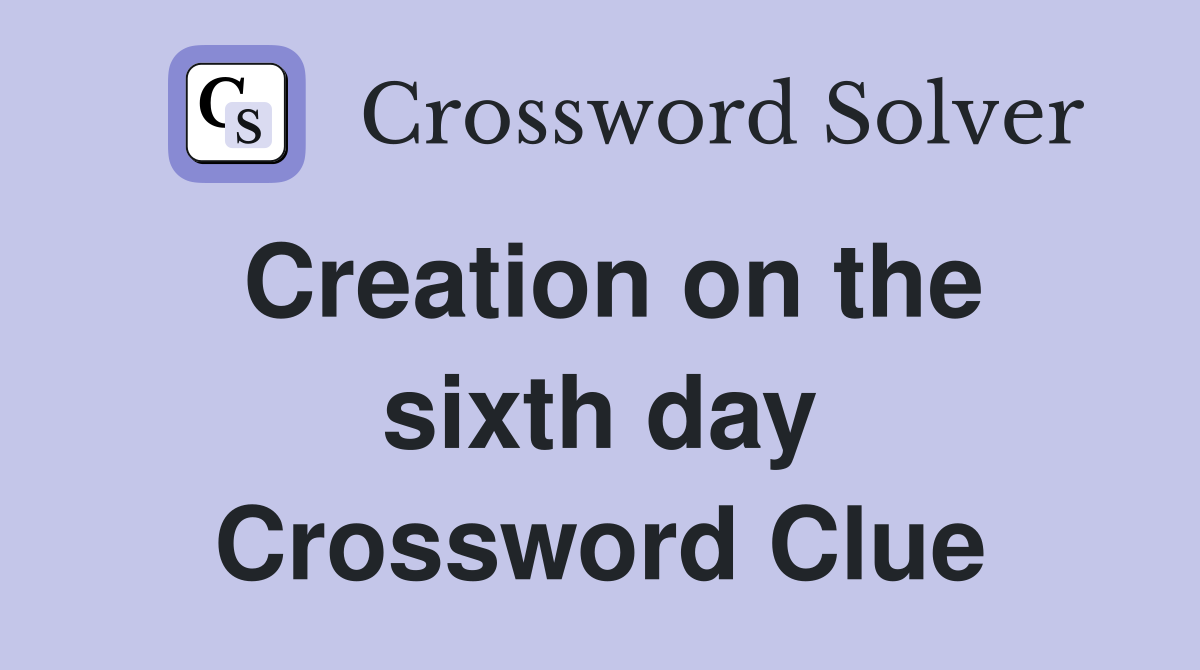 Creation on the sixth day Crossword Clue