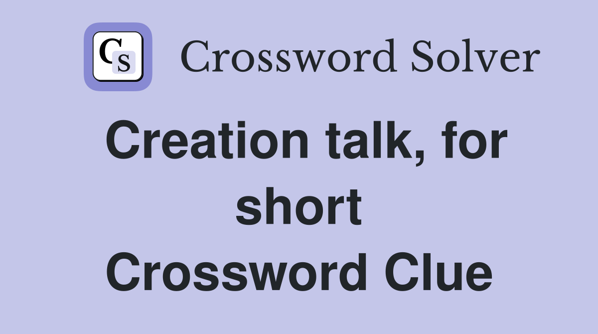 Creation talk, for short Crossword Clue