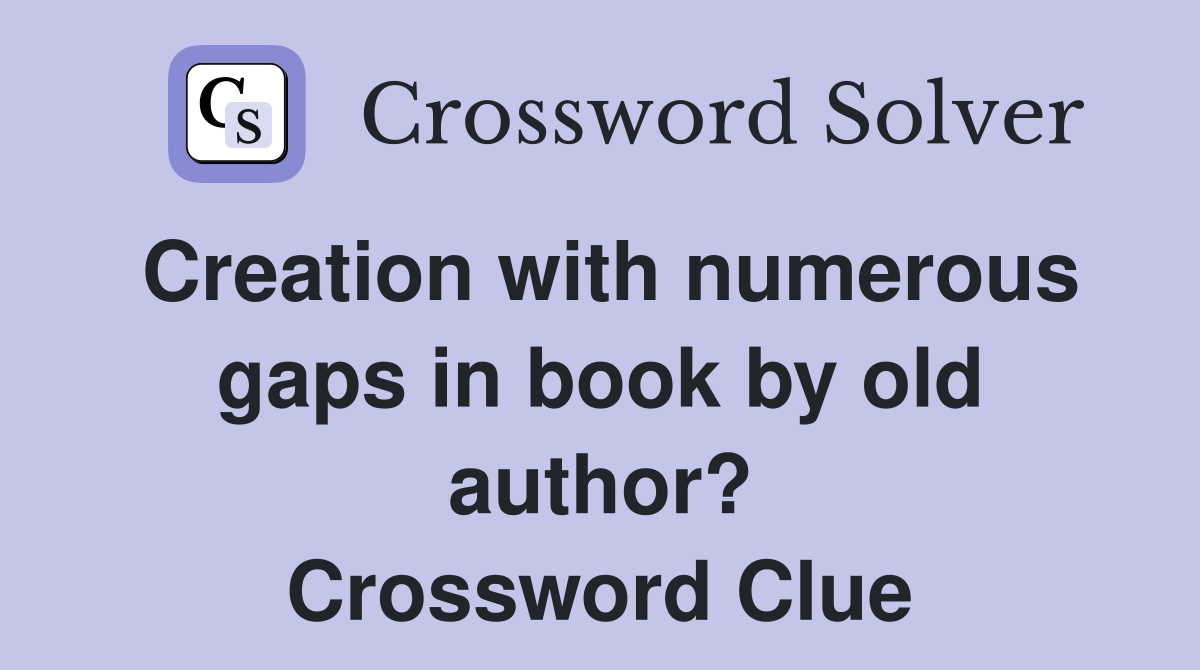 Creation with numerous gaps in book by old author? Crossword Clue