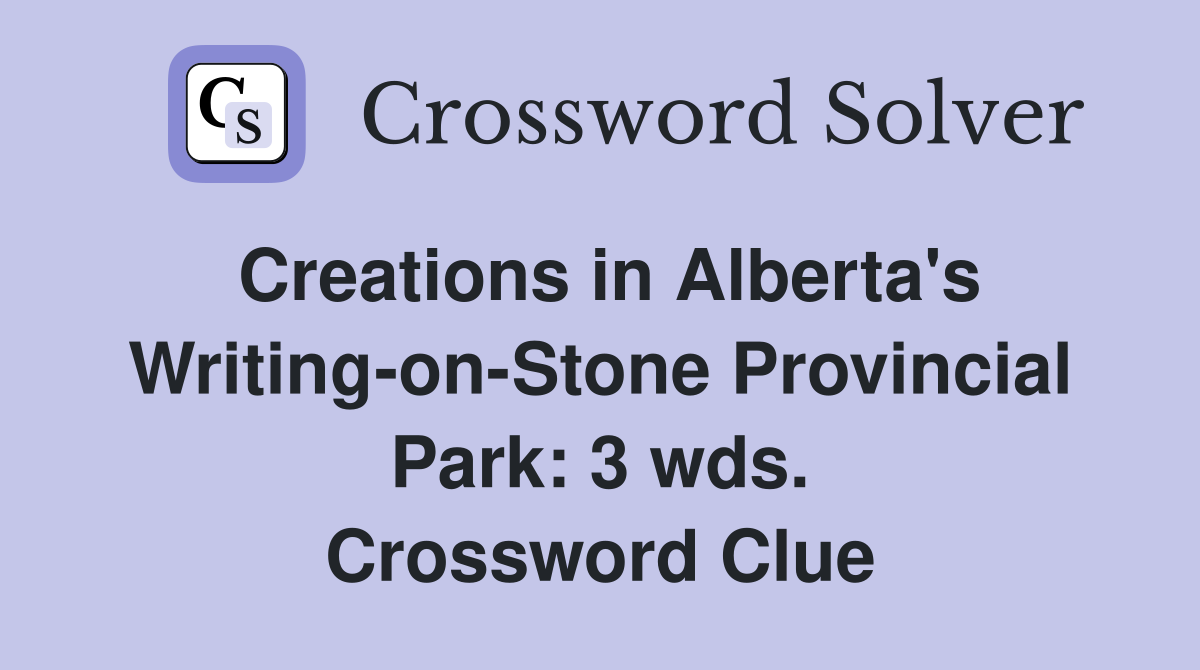 Creations in Alberta's Writing-on-Stone Provincial Park: 3 wds. Crossword Clue