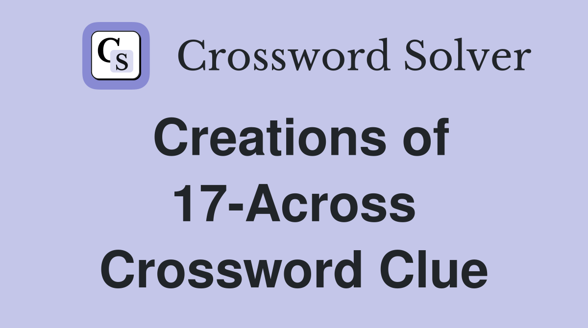 Creations of 17-Across Crossword Clue