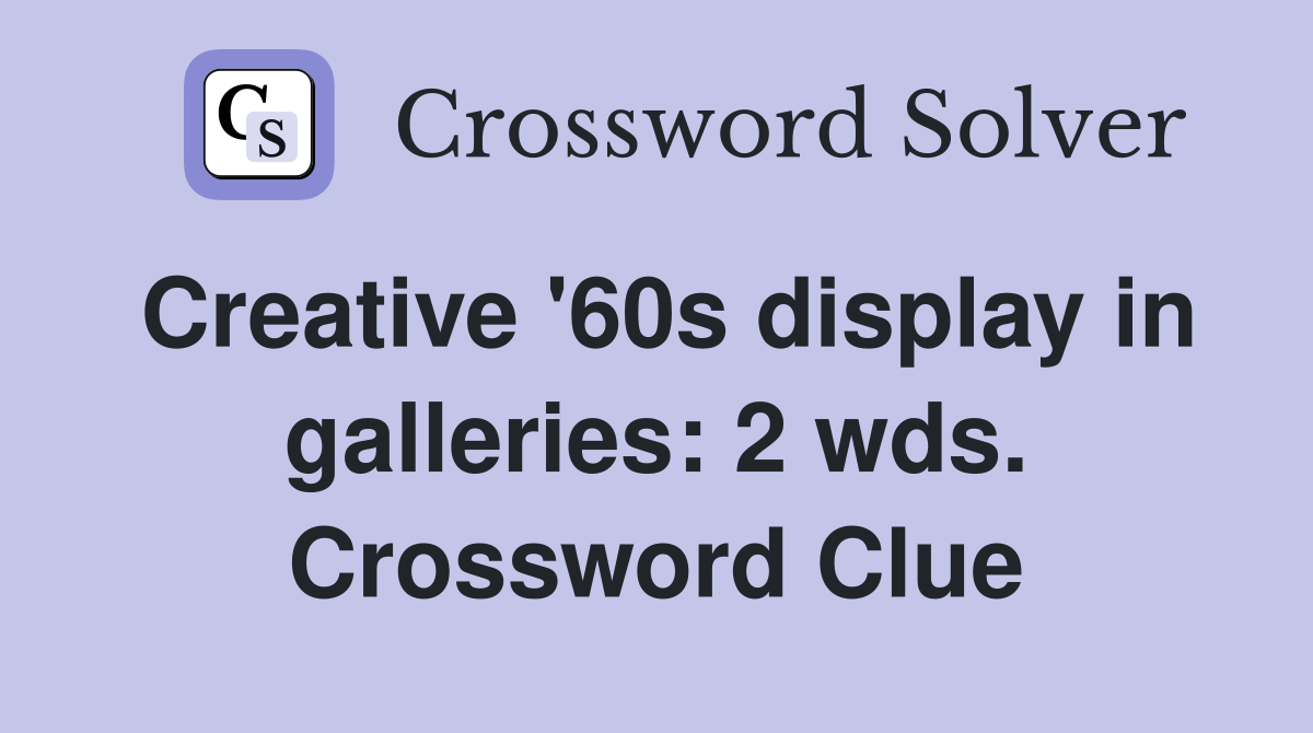 Creative '60s display in galleries: 2 wds. Crossword Clue