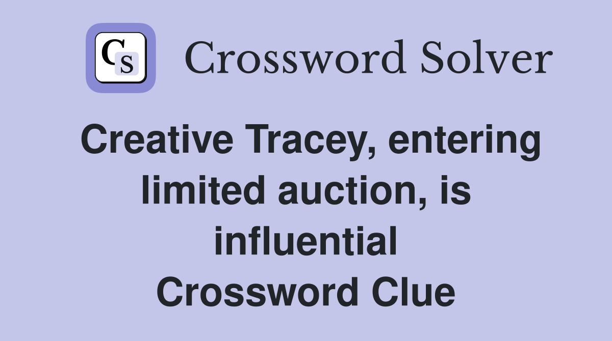 Creative Tracey, entering limited auction, is influential Crossword Clue