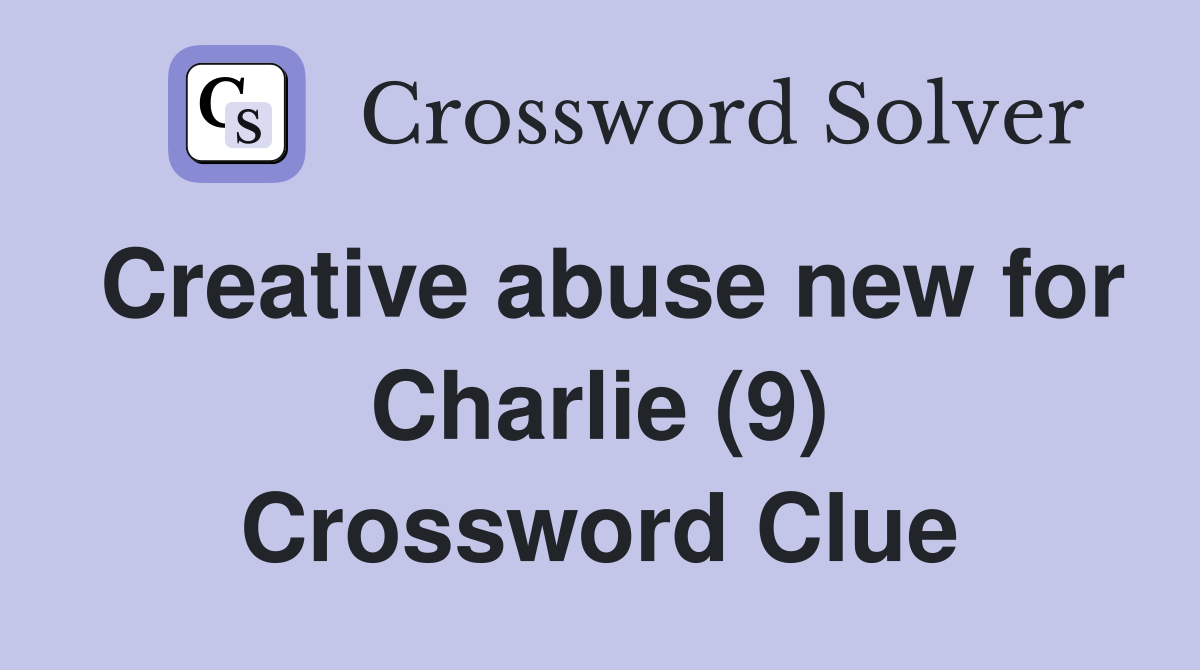 Creative abuse new for Charlie (9) Crossword Clue