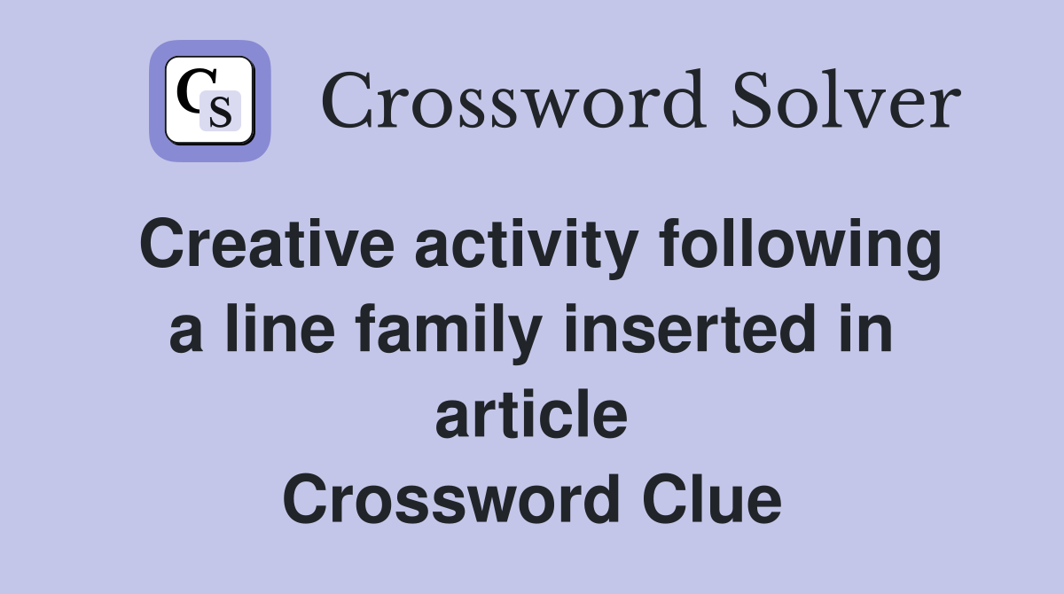 Creative activity following a line family inserted in article Crossword Clue