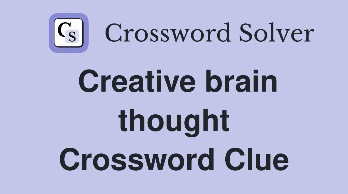 Creative brain thought Crossword Clue