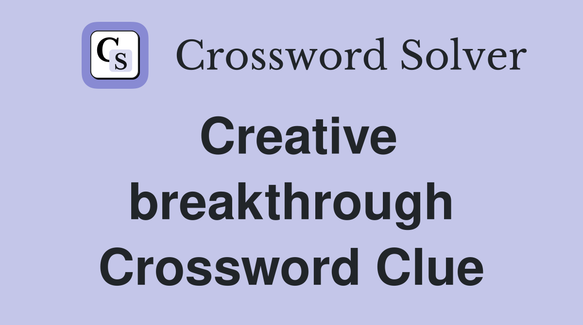 Creative breakthrough Crossword Clue