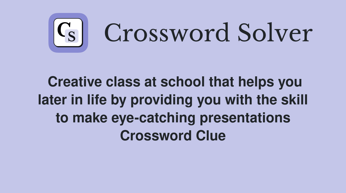 Creative class at school that helps you later in life by providing you with the skill to make eye-catching presentations Crossword Clue