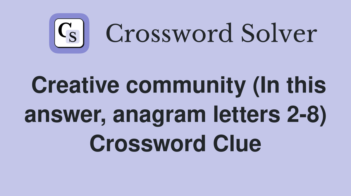 Creative community (In this answer, anagram letters 2-8) Crossword Clue
