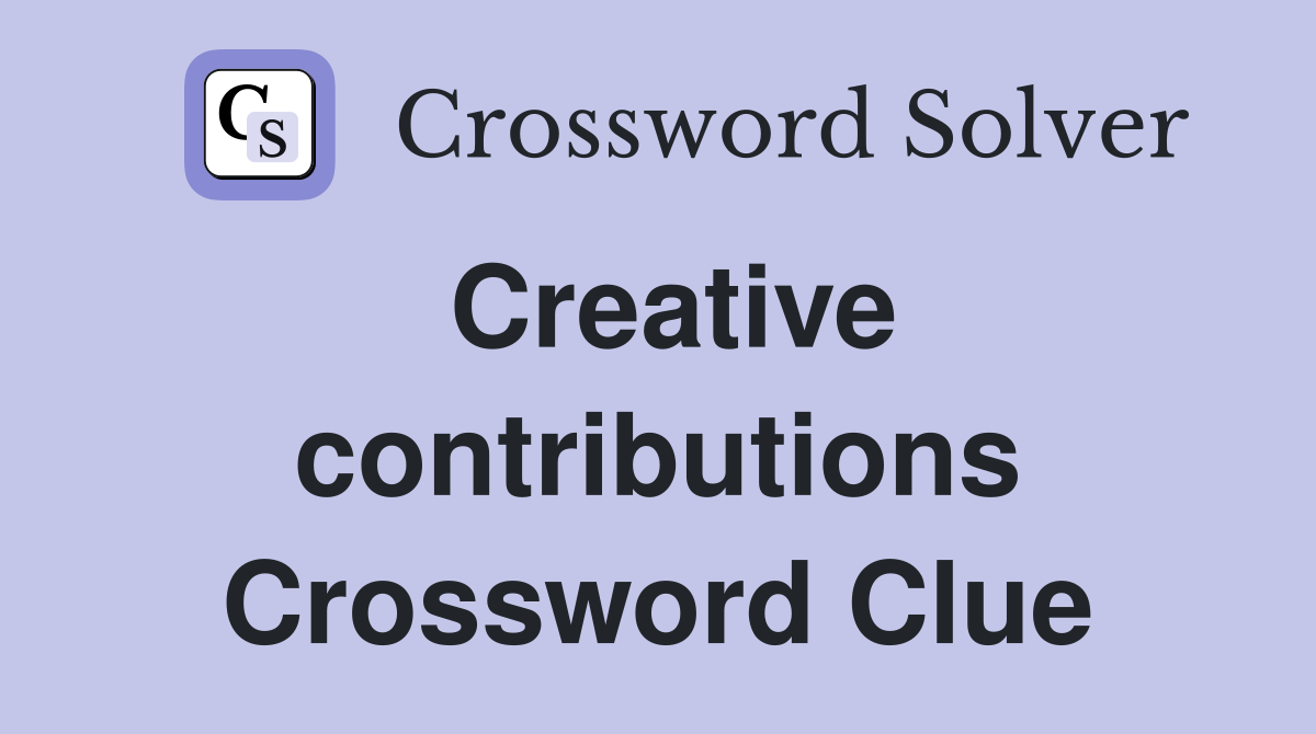Creative contributions Crossword Clue