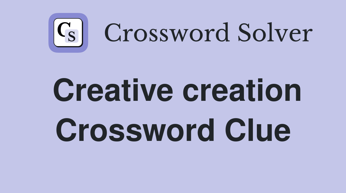 Creative creation Crossword Clue