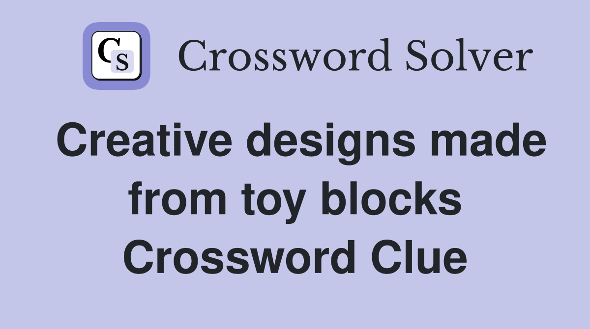 Creative designs made from toy blocks Crossword Clue