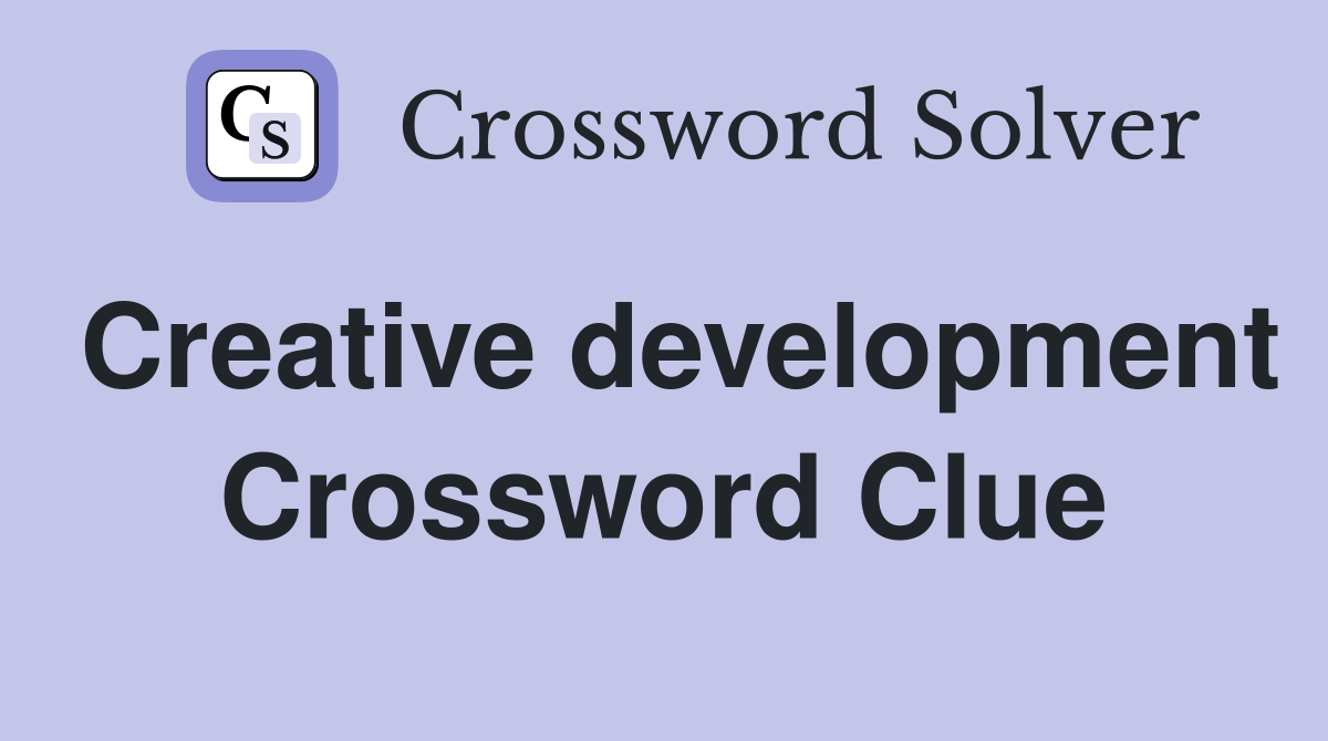 Creative development Crossword Clue