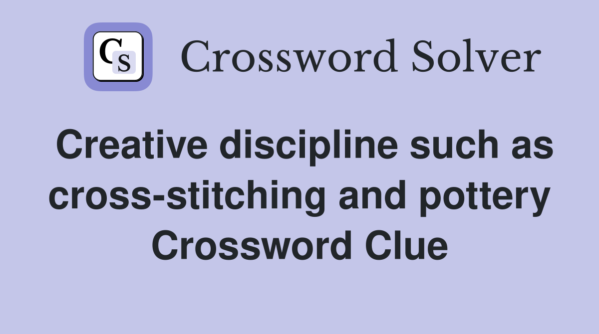 Creative discipline such as cross-stitching and pottery Crossword Clue
