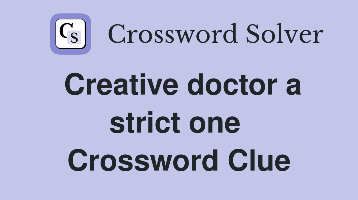 Creative doctor a strict one  Crossword Clue