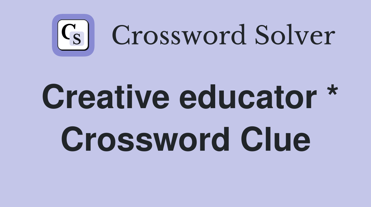 Creative educator * Crossword Clue