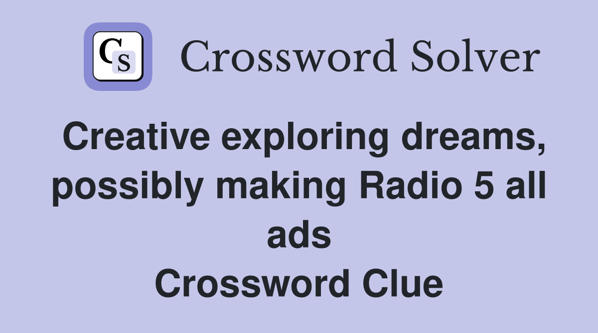 Creative exploring dreams, possibly making Radio 5 all ads Crossword Clue