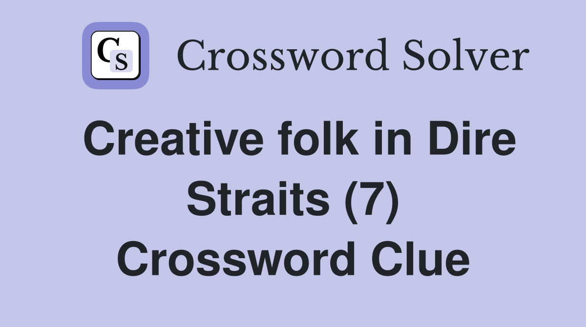 Creative folk in Dire Straits (7) Crossword Clue