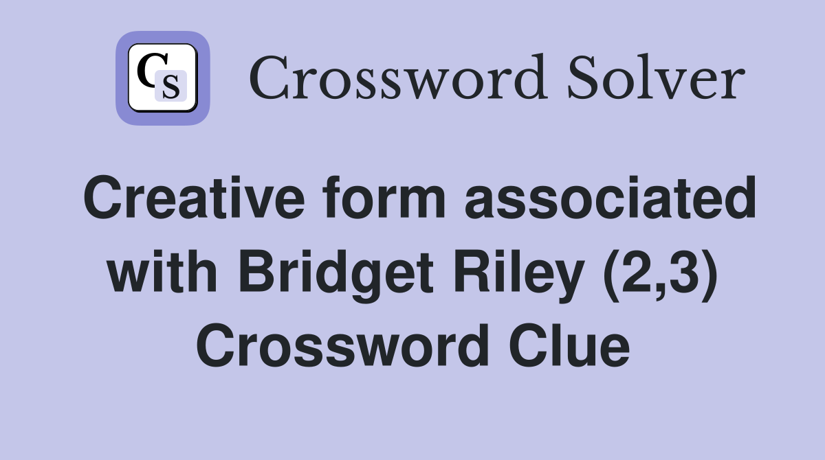 Creative form associated with Bridget Riley (2,3) Crossword Clue