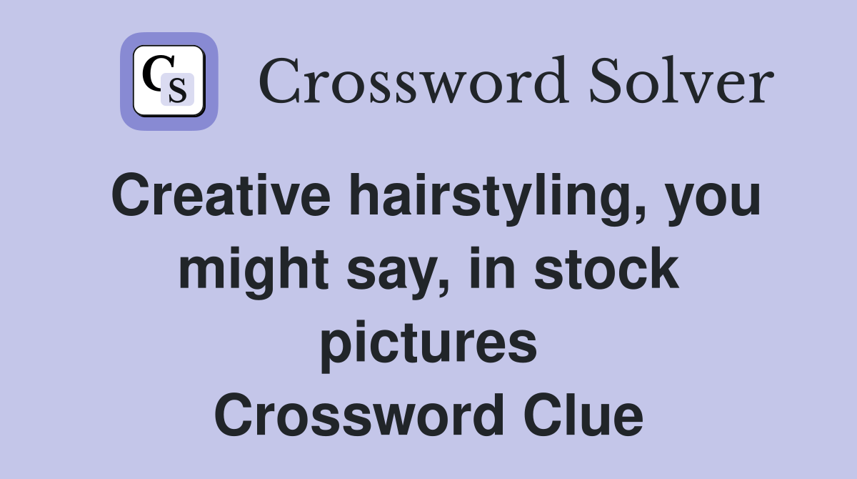 Creative hairstyling, you might say, in stock pictures Crossword Clue