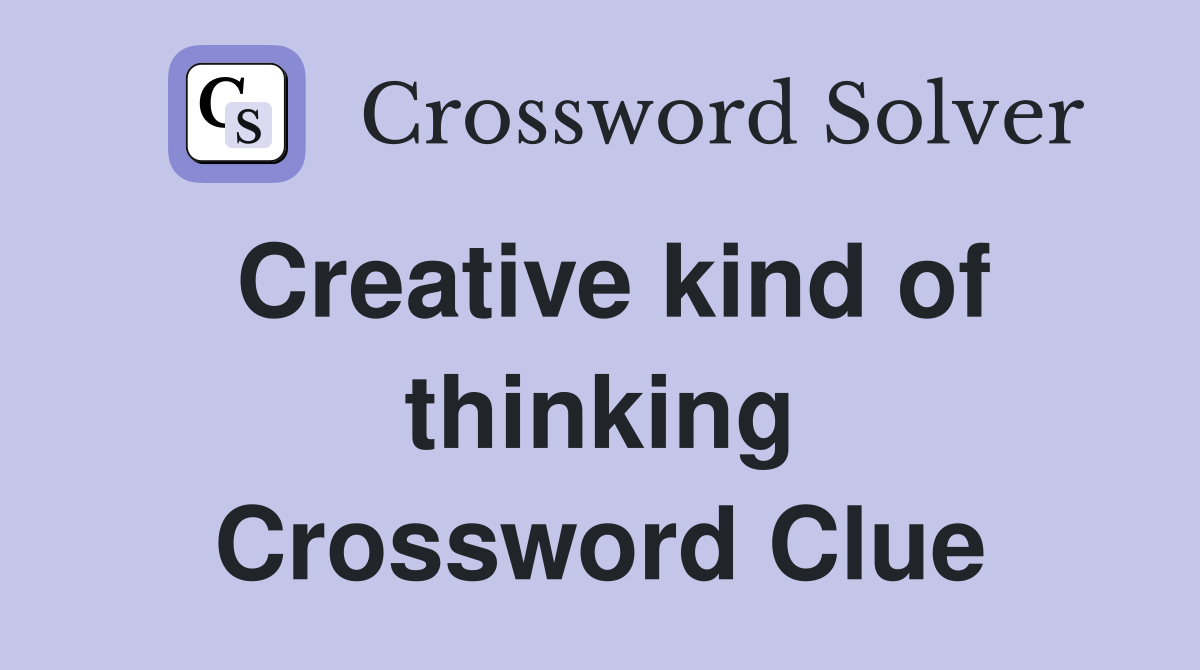 Creative kind of thinking Crossword Clue