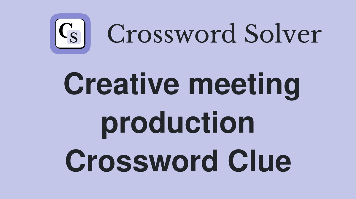 Creative meeting production Crossword Clue