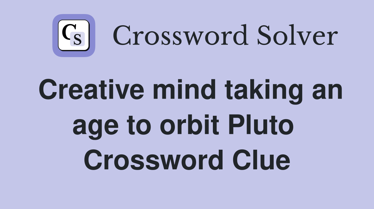 Creative mind taking an age to orbit Pluto  Crossword Clue