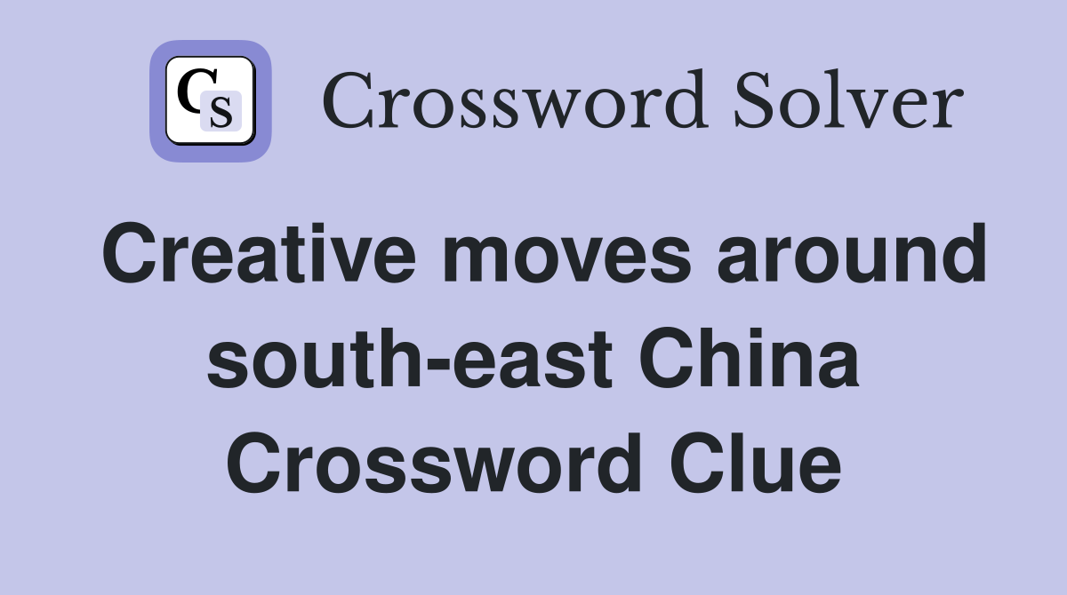Creative moves around south-east China Crossword Clue