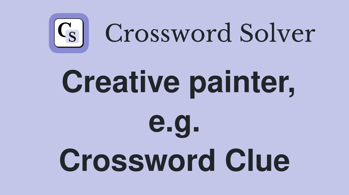 Creative painter, e.g. Crossword Clue