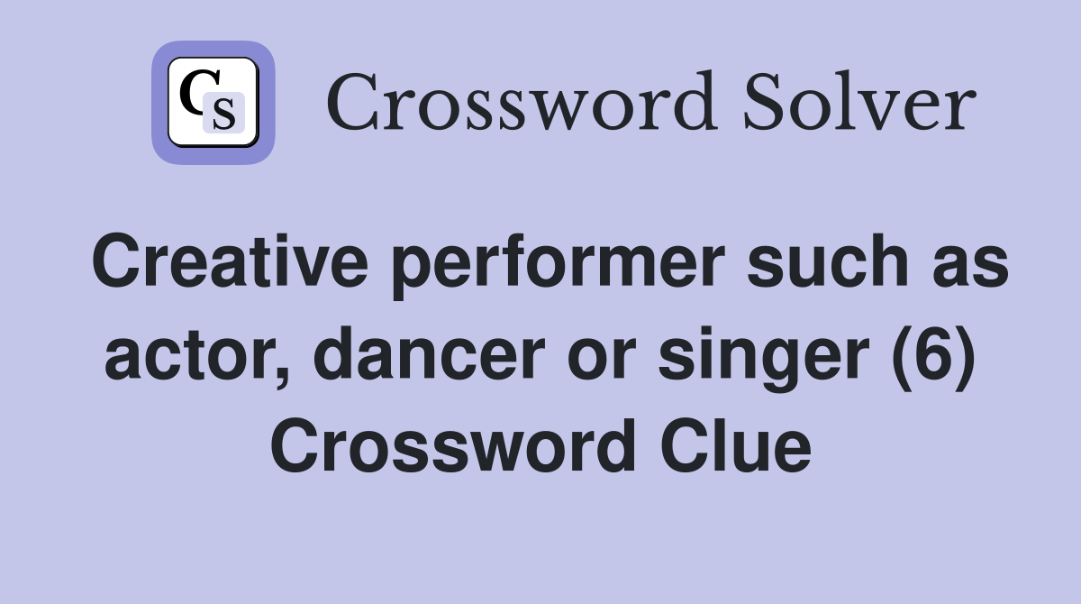 Creative performer such as actor, dancer or singer (6) Crossword Clue