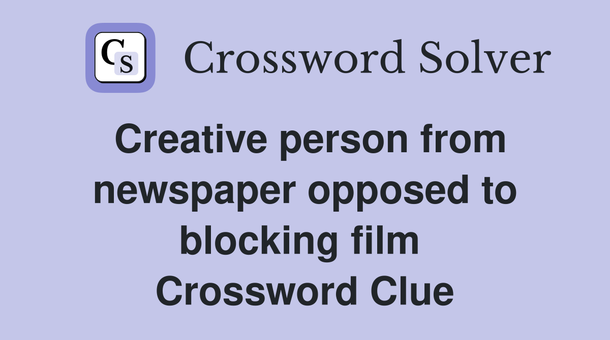 Creative person from newspaper opposed to blocking film  Crossword Clue