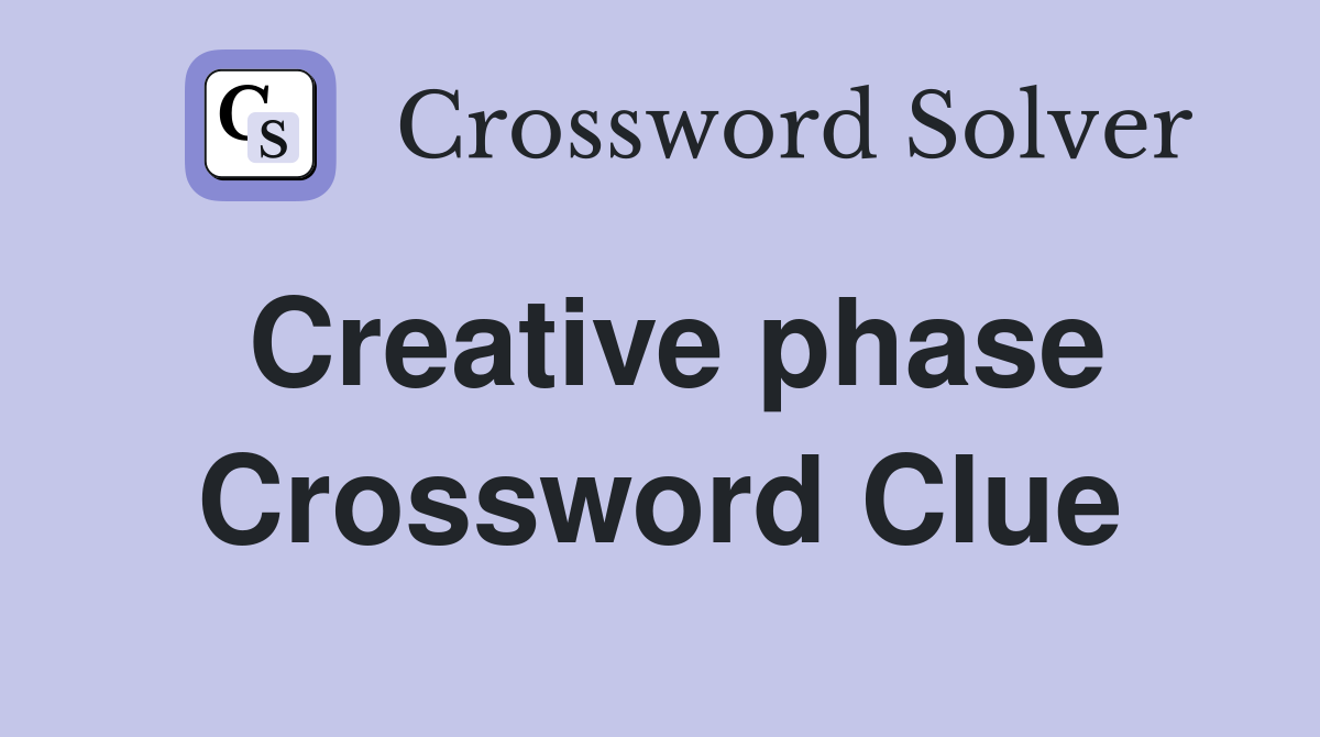 Creative phase Crossword Clue