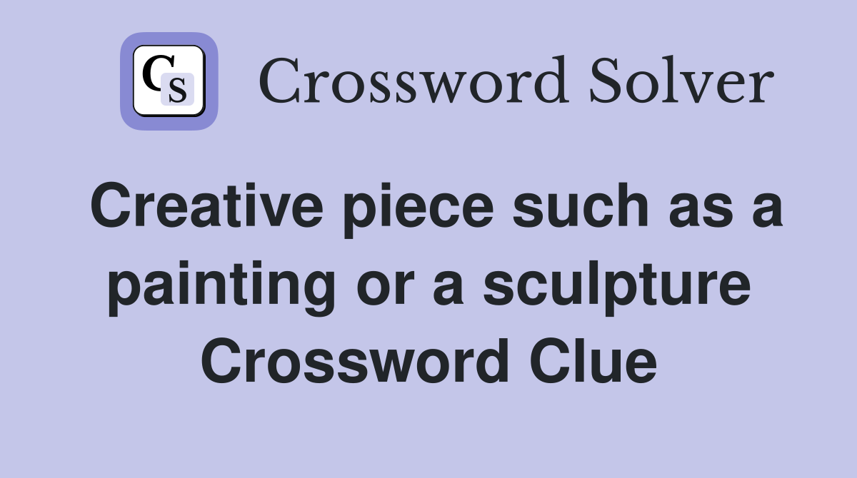Creative piece such as a painting or a sculpture Crossword Clue