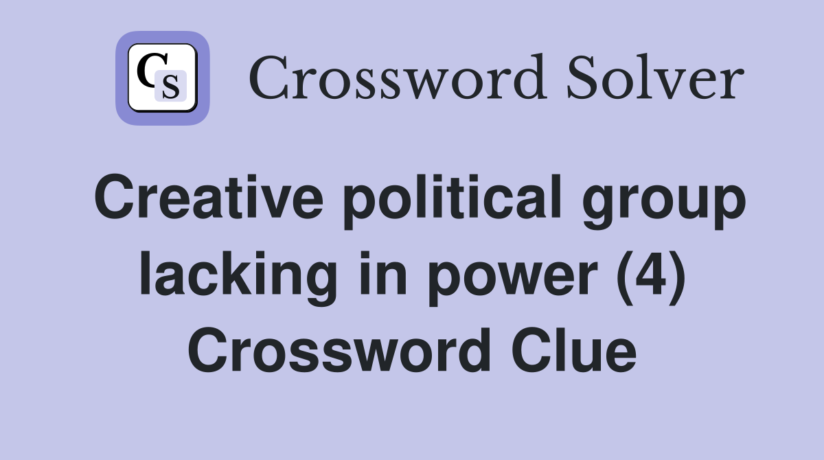 Creative political group lacking in power (4) Crossword Clue