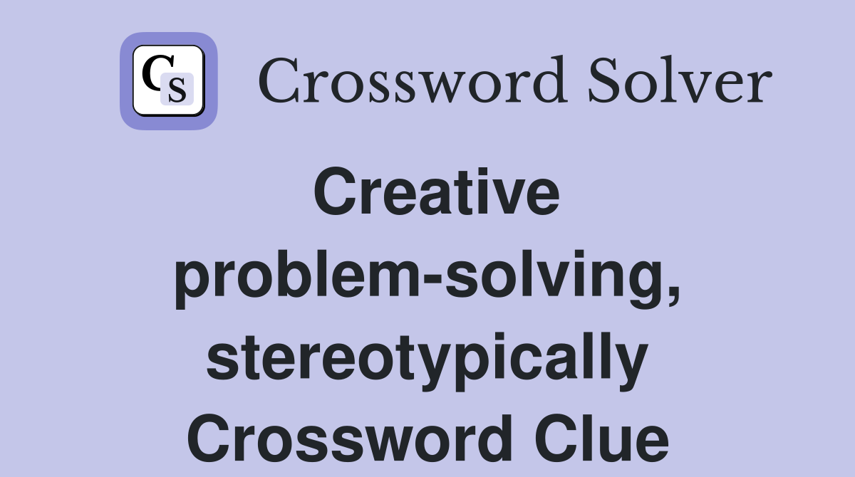 Creative problem-solving, stereotypically Crossword Clue
