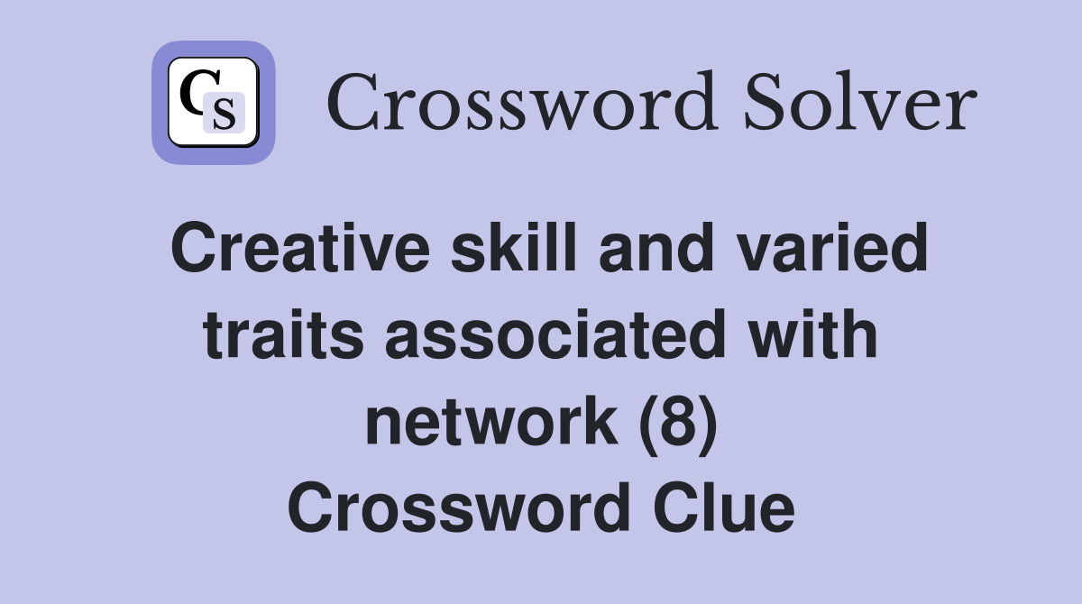 Creative skill and varied traits associated with network (8) Crossword Clue