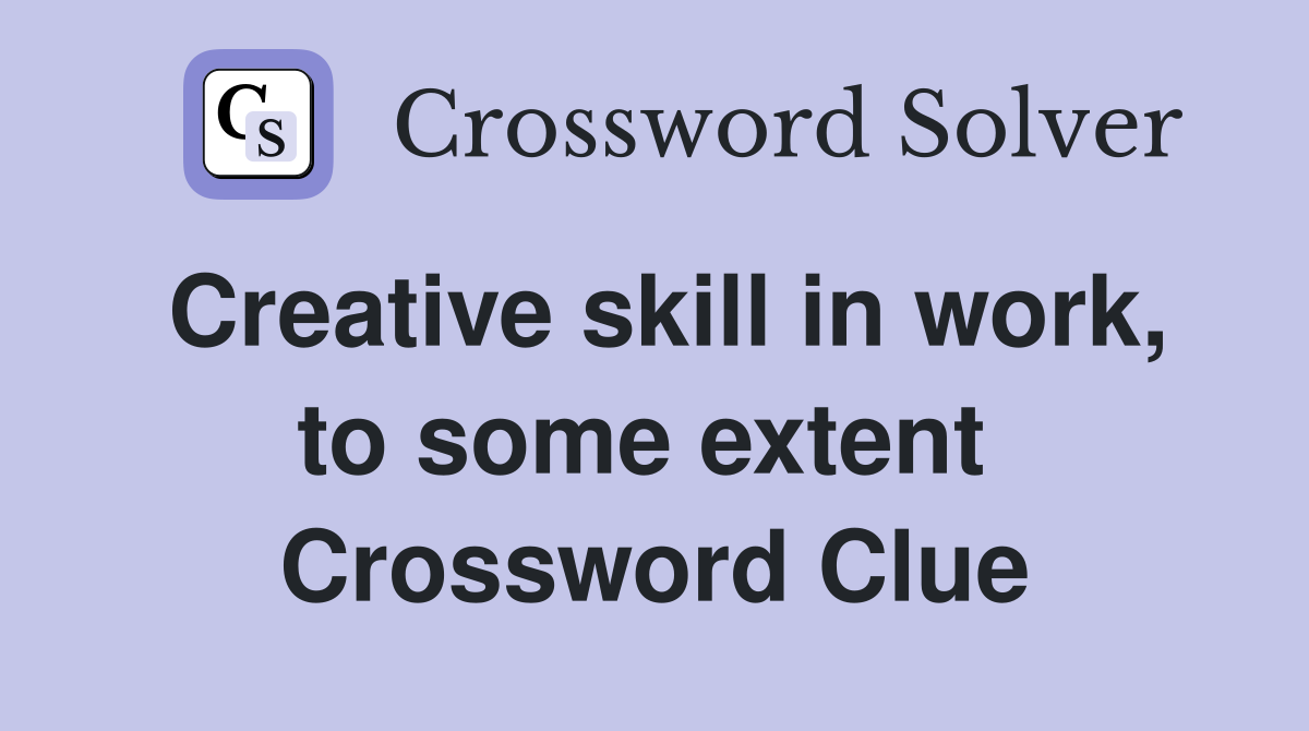 Creative skill in work, to some extent  Crossword Clue
