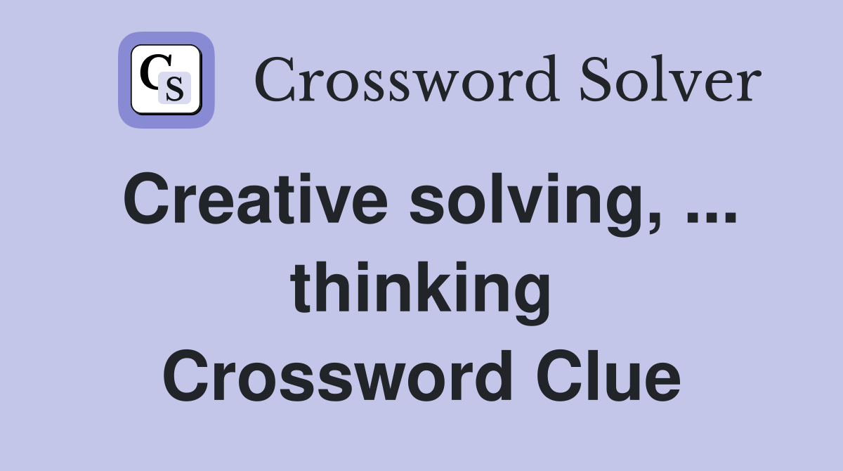 Creative solving, ... thinking Crossword Clue