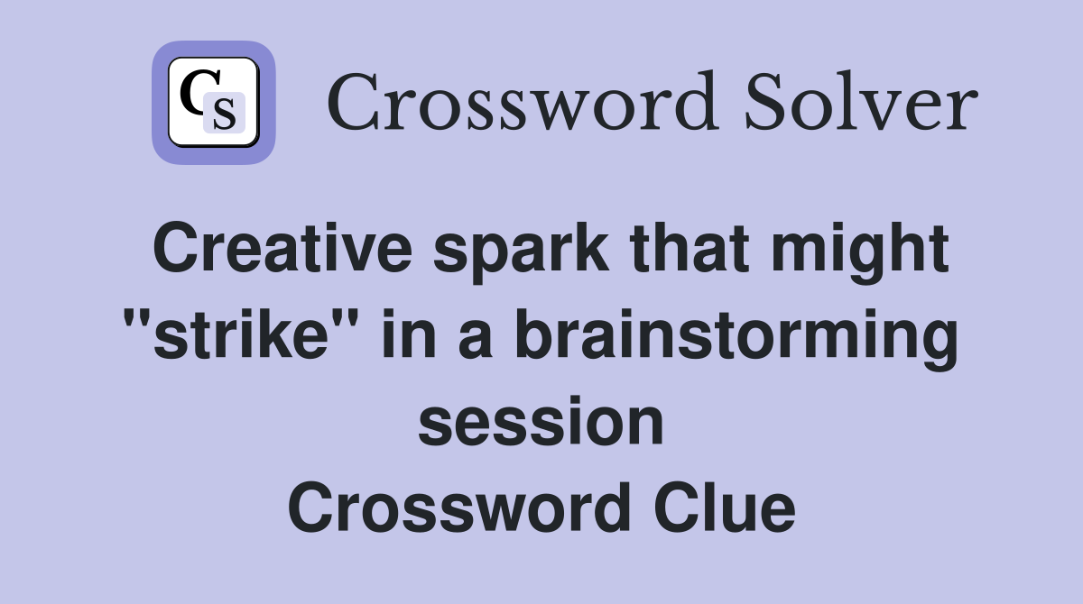 Creative spark that might "strike" in a brainstorming session Crossword Clue