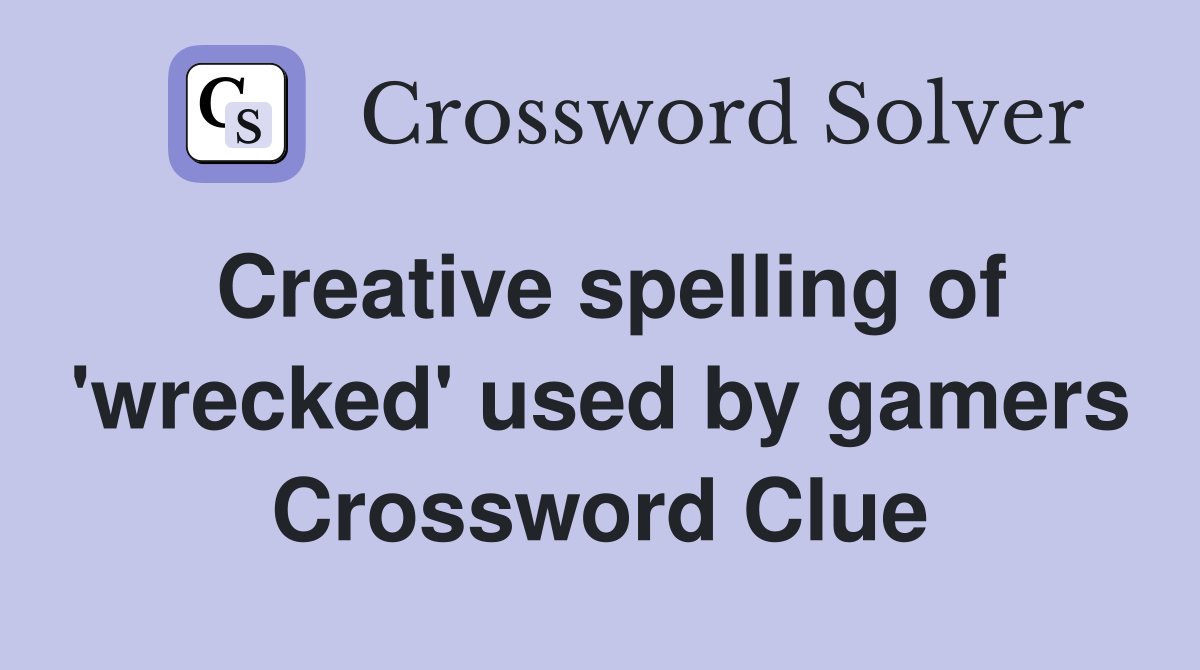Creative spelling of 'wrecked' used by gamers Crossword Clue