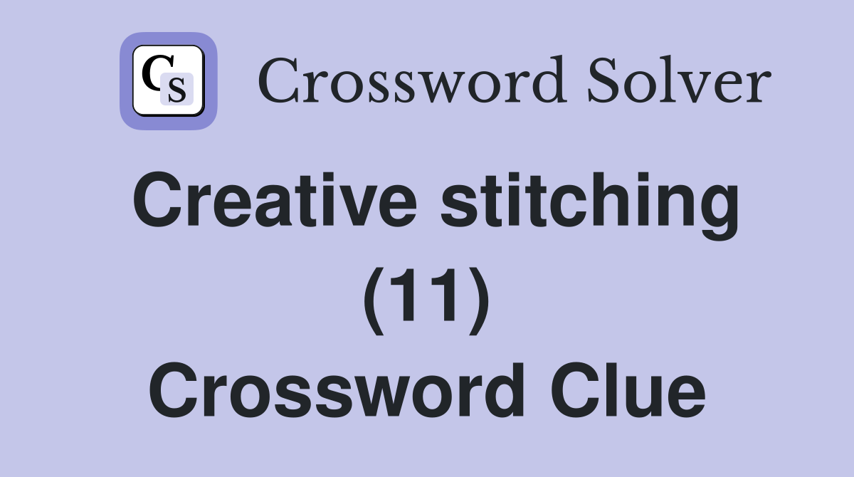 Creative stitching (11) Crossword Clue