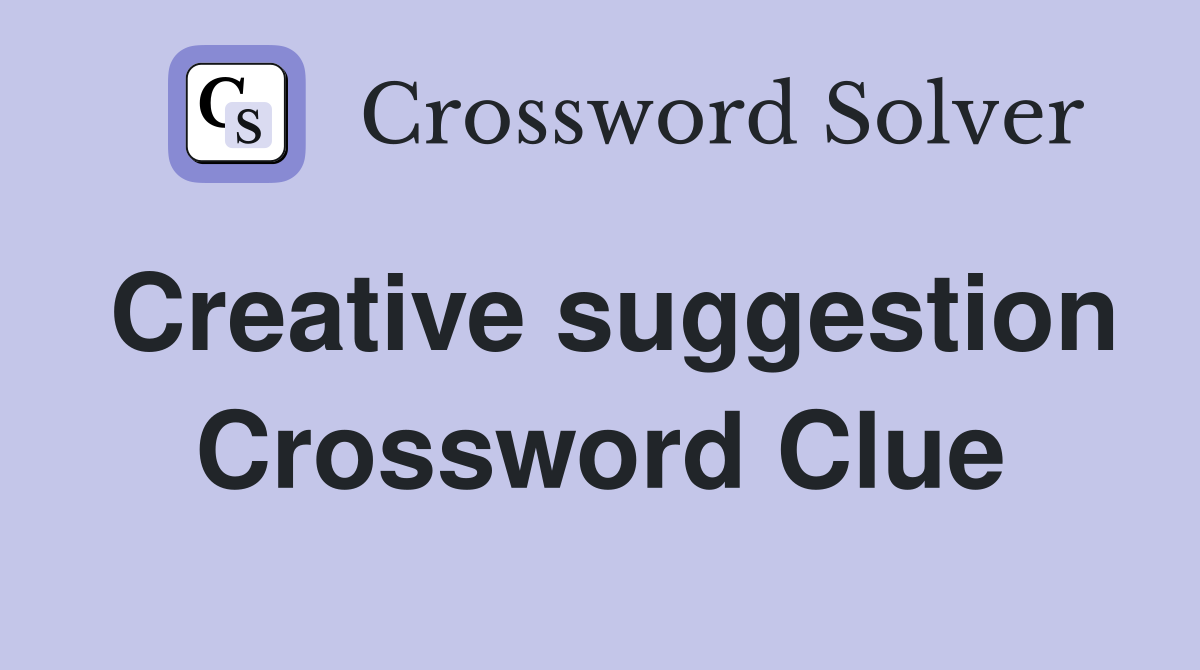 Creative suggestion Crossword Clue