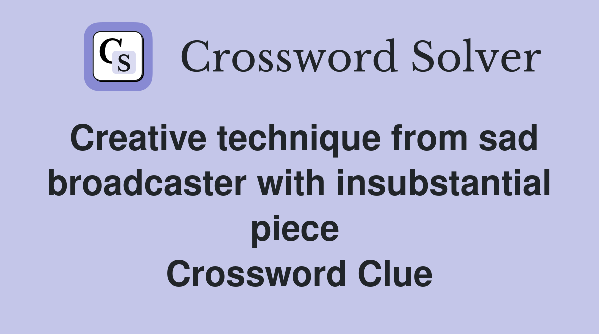 Creative technique from sad broadcaster with insubstantial piece  Crossword Clue