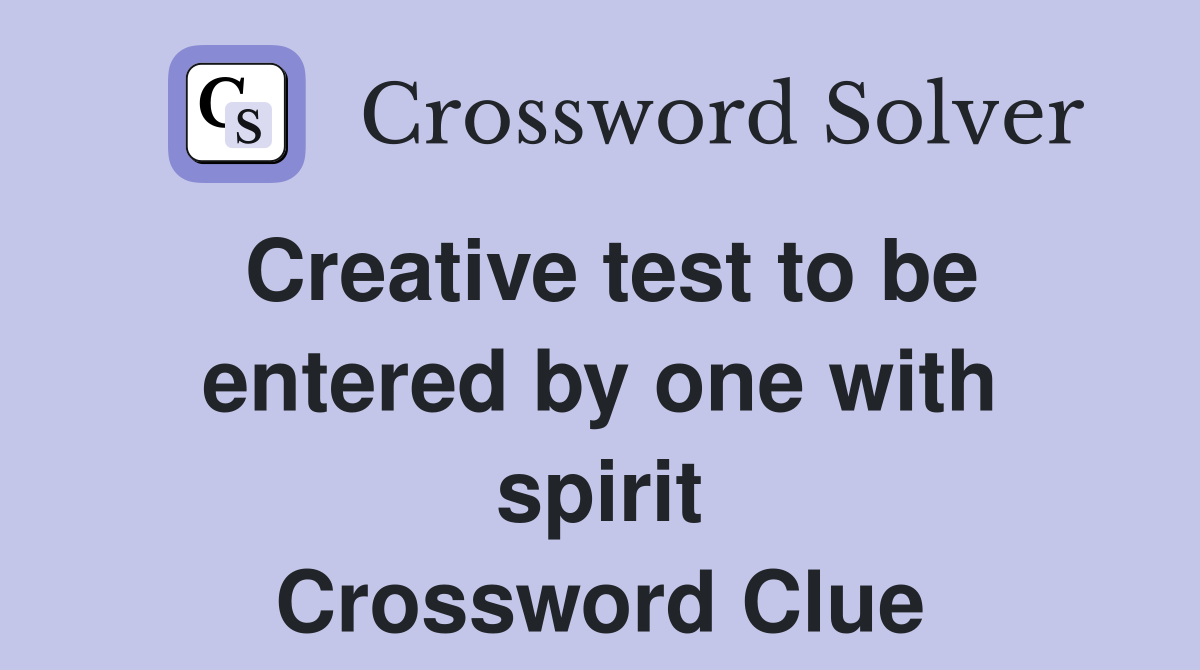 Creative test to be entered by one with spirit Crossword Clue