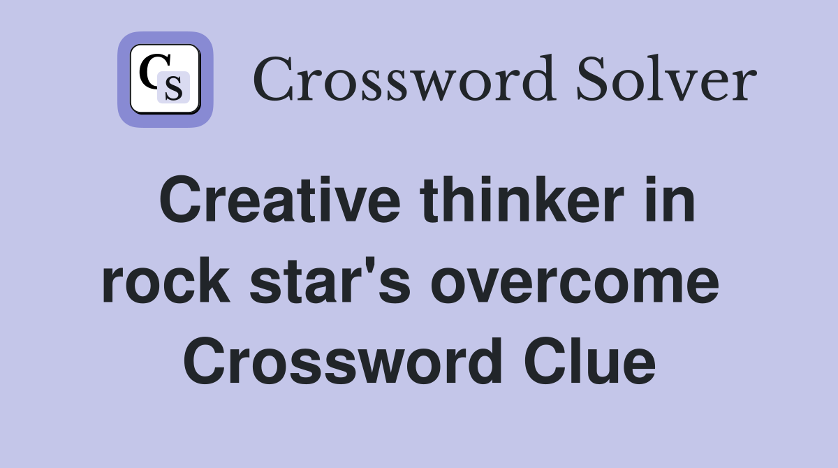 Creative thinker in rock star's overcome  Crossword Clue