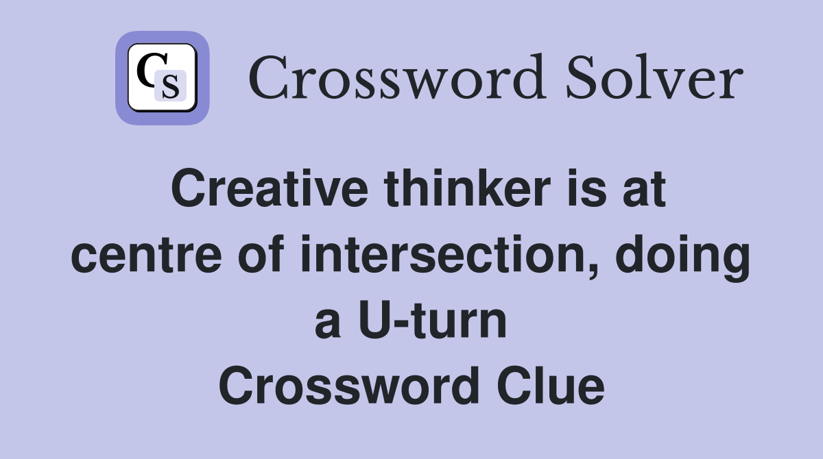 Creative thinker is at centre of intersection, doing a U-turn Crossword Clue